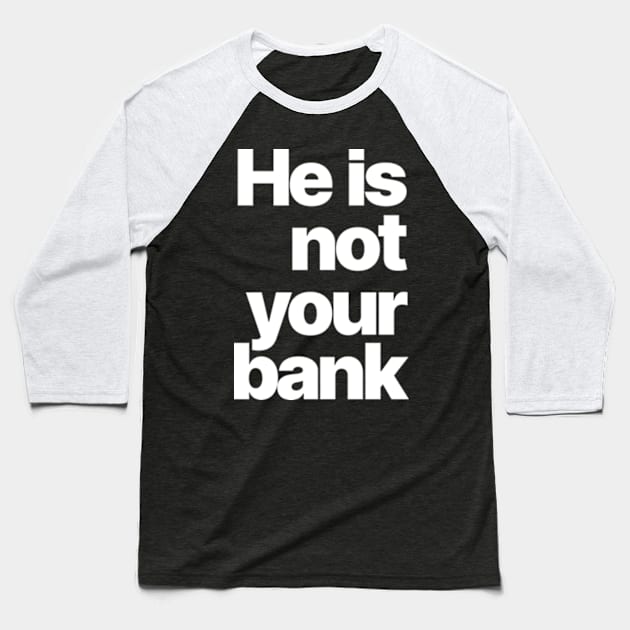 HE IS NOT YOUR BANK Baseball T-Shirt by Burblues